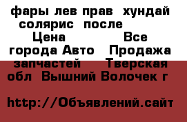 фары лев.прав. хундай солярис. после 2015. › Цена ­ 20 000 - Все города Авто » Продажа запчастей   . Тверская обл.,Вышний Волочек г.